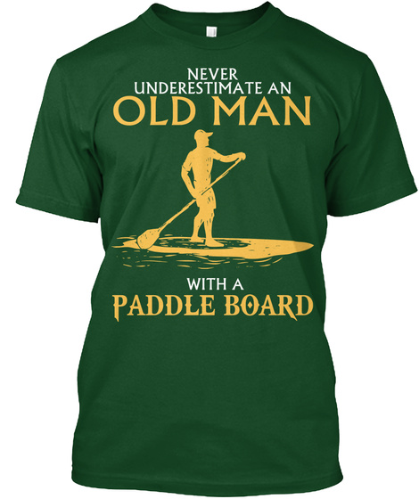Never Underestimate An Old Man With A Paddle Board Deep Forest T-Shirt Front
