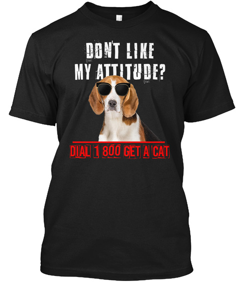 Don't Like My Attitude? Dial 1 800 Get A Cat Black T-Shirt Front
