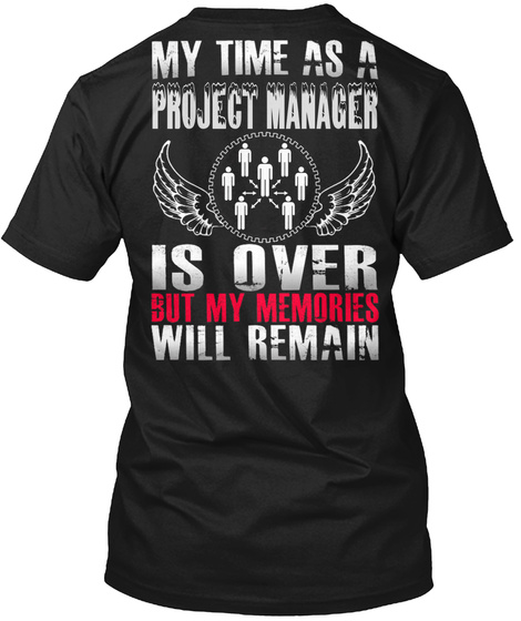My Time As A Project Manager Is Over But My Memories Will Remain Black T-Shirt Back