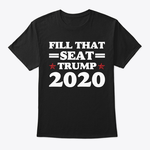  Fill That Seat Trump 2020 T Shirt Black T-Shirt Front
