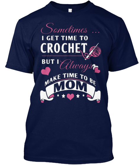 Sometimes... I Get Time To Crochet But I Always Make Time To Be Mom Navy T-Shirt Front