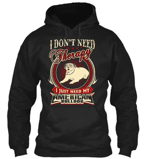 I Don't Need Therapy I Just Need My American Bulldog Black T-Shirt Front