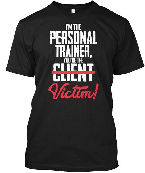 Im The Personal Trainer The Victim Shirt Black T-Shirt Front