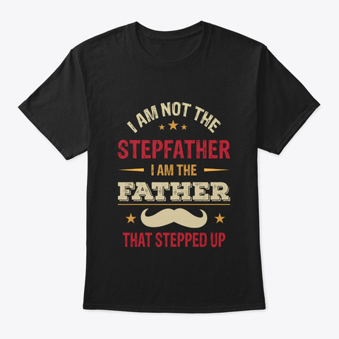 I Am Not The Stepfather Bonus  Dad Gift Black T-Shirt Front