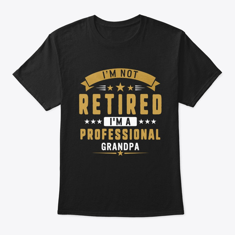 I'm Not Retired A Professional Grandpa Black T-Shirt Front
