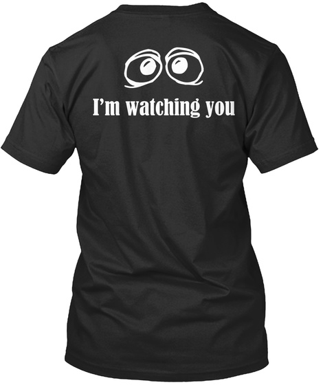 I'm Watching You  Black T-Shirt Back