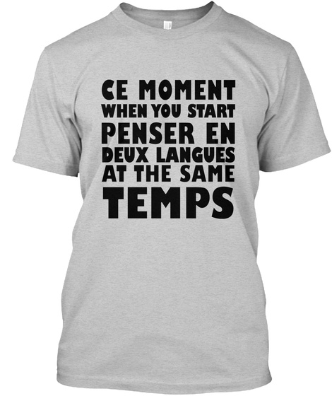 Ce Moment When You Start Penser En Deux Langues At The Same Temps Light Steel T-Shirt Front