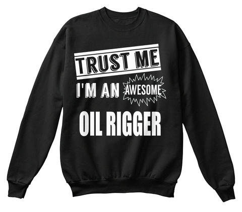 Trust Me I'm An Awesome Oil  Rigger Black T-Shirt Front