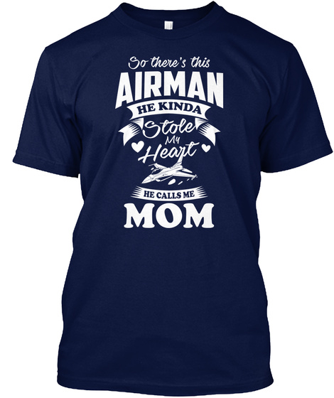 So There's This Airman He Kinda Stole My Heart He Calls Me Mom Navy T-Shirt Front
