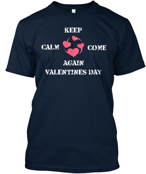 Keep Calm Come Again Valentines Day New Navy T-Shirt Front