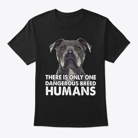 There Is Only One Dangerous Breed Humans Black T-Shirt Front