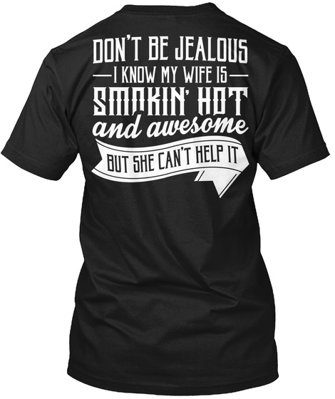 Don't Be Jealous I Know My Wife Is Smokin Hot And Awesome But She Can't Help It Black T-Shirt Back
