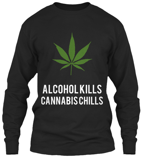 Alcohol Kills Cannabis Chills Black T-Shirt Front