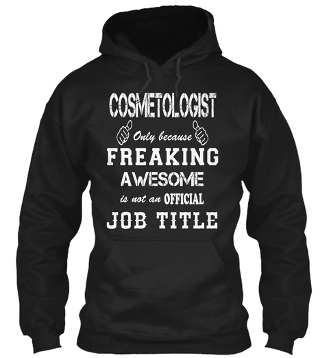 Cosmetologist Only Because Freaking Awesome Is Not An Official Job Title Black T-Shirt Front