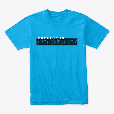 Breathe In Authenticity Blue Turquoise T-Shirt Front