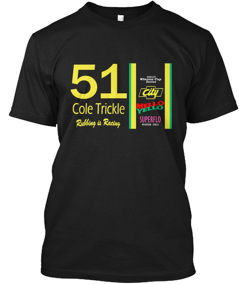 51 Cole Trickle Rubbing Is Racing Winsten Cup Series City Mello Yello Superflo Black T-Shirt Front