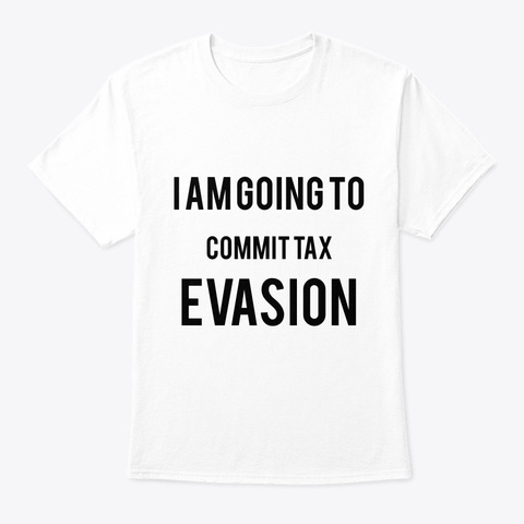 Tax Evasion White T-Shirt Front