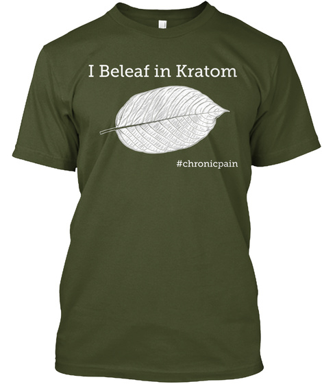 I Beleaf In Kratom #Chronicpain Military Green T-Shirt Front
