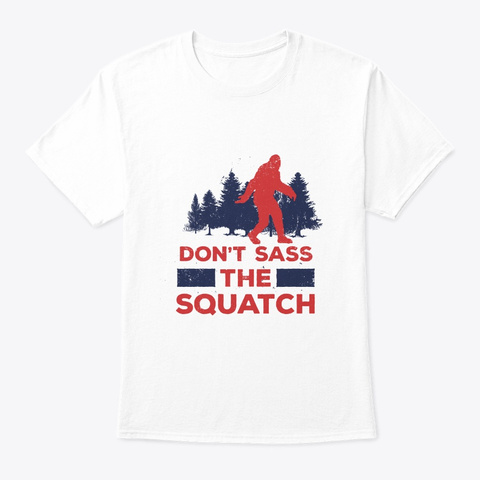 Dont Sass The Squatch Funny Bigfoot  White Kaos Front