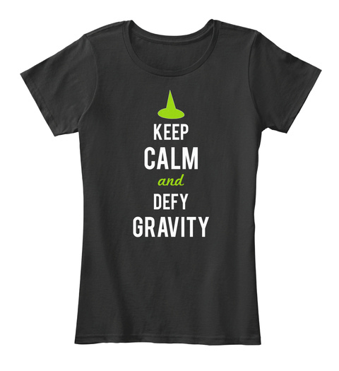 Keep Calm And Defy Gravity Black T-Shirt Front
