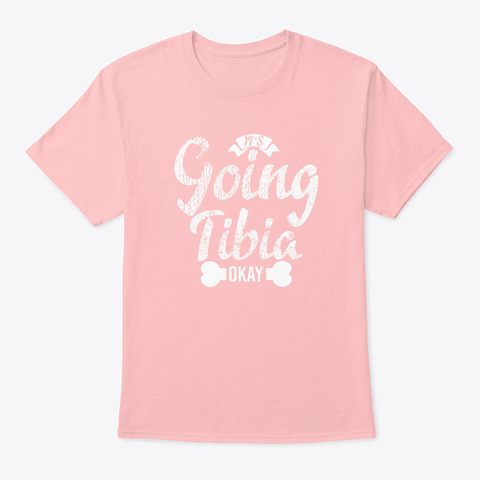 Its Going Tibia Okay Bone Pun Radiology Pale Pink T-Shirt Front