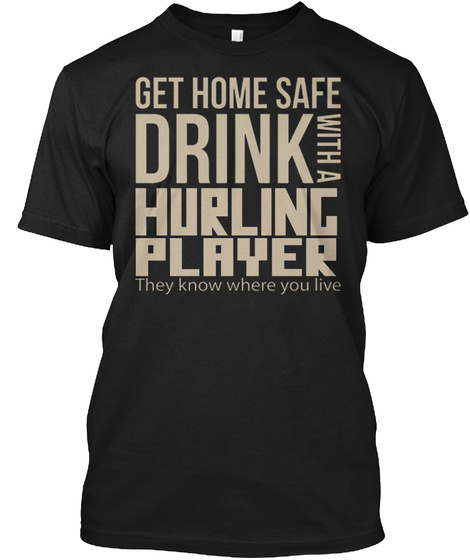 Get Home Safe Drink With A Hurling Player They Know Where You Live Black T-Shirt Front