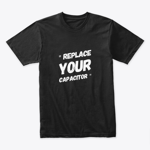 Replace Your Capacitor Black T-Shirt Front