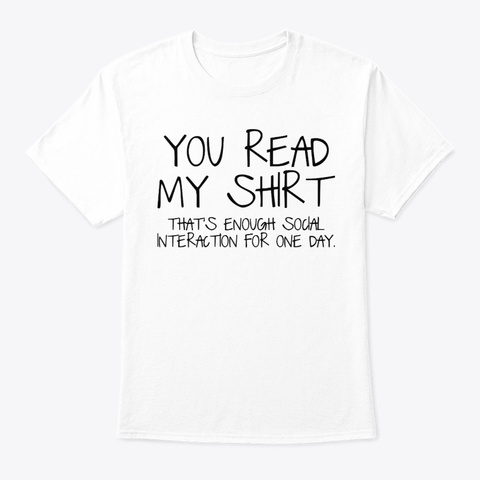 You Read My Shirt That's Enough Social White T-Shirt Front