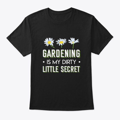 Gardener My Dirty Little Secret Hobby Sh Black T-Shirt Front