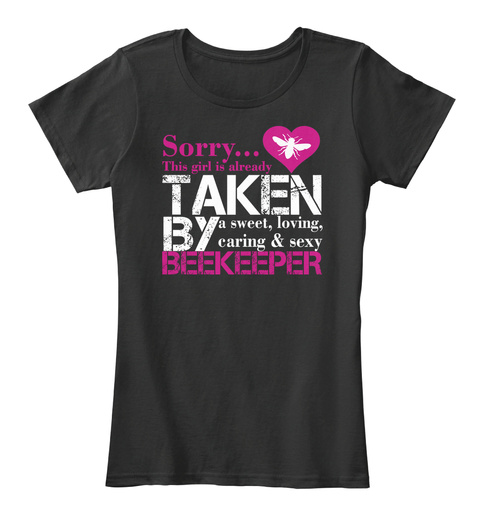 Sorry... This Girl Is Already Taken By A Sweet, Loving, Caring & Sexy Beekeeper Black T-Shirt Front