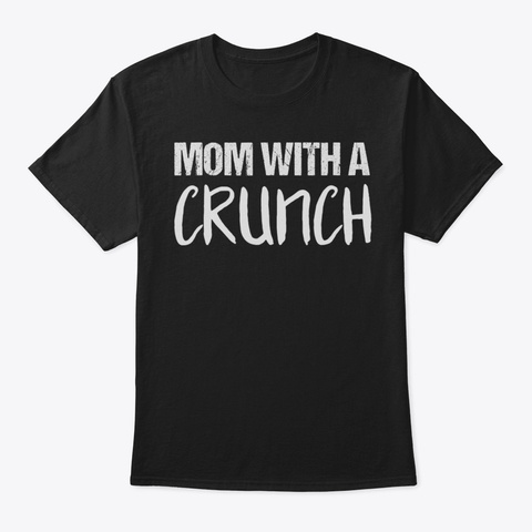 Crunchy Mama Shirt  Mom With A Crunch Sh Black T-Shirt Front
