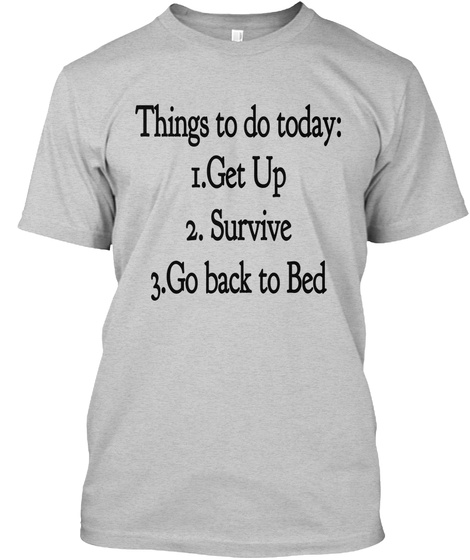 Funny Quotes T Shirts - Things to do today:  Up 2. Survive  back  to Bed Products