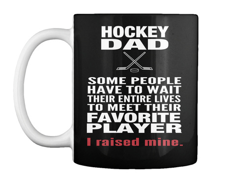 Hockey Dad Some People Have To Wait Their Entire Lives To Meet Their Favorite Player I Raised Mine. Black Camiseta Front