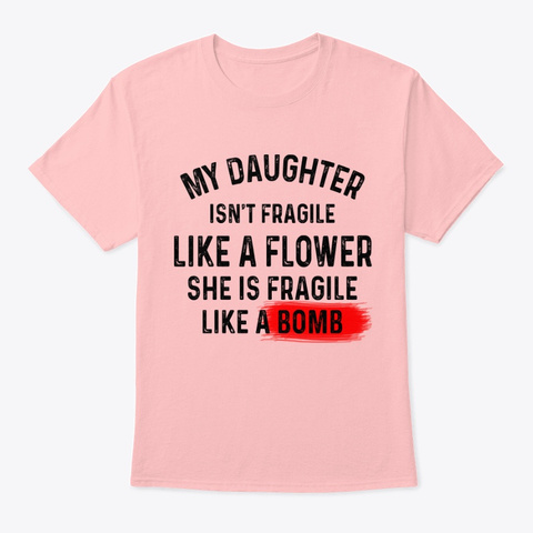 My Daughter   Fragile Like A Bomb Light Pink T-Shirt Front