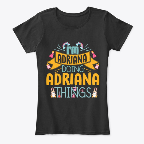 I'm Adriana Doing Adriana Things Black T-Shirt Front