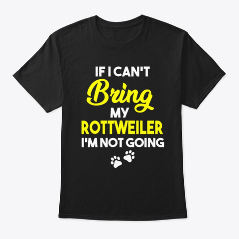 If I Can't Bring My Rottweiler Black T-Shirt Front