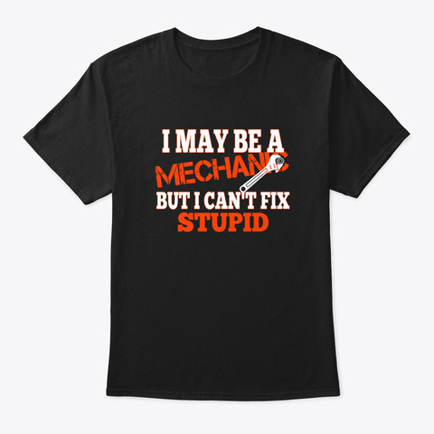 I May Be A Mechanic But I Cant Fix Stupi Black Camiseta Front