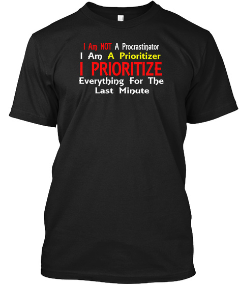 I Am Not A Procrastinator T Shirt Black T-Shirt Front