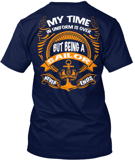  My Time In Uniform Is Over But Being A Sailor Never Ends Navy T-Shirt Back