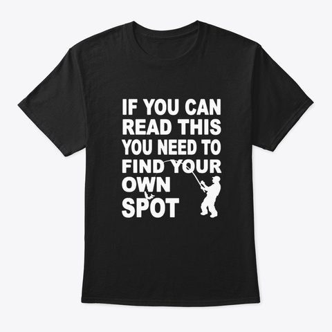 You Need Find Your Own Spot Fishing Black T-Shirt Front