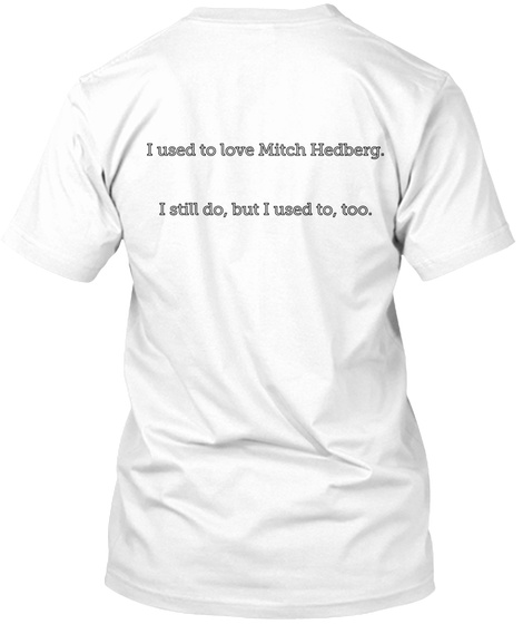 I Used To Love Mitch Herdberg.

I Still Do, But I Used To,Too White T-Shirt Back