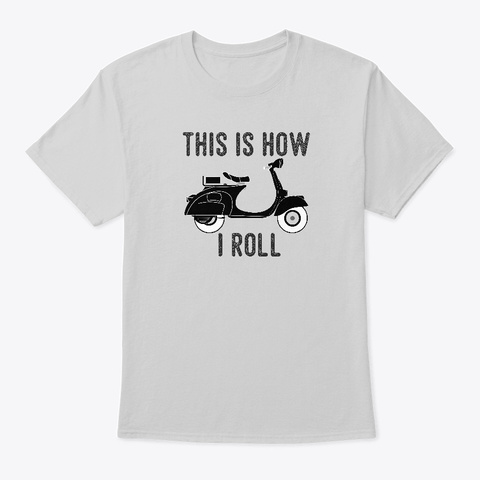 This Is How I Roll   My Scooter! Light Steel T-Shirt Front