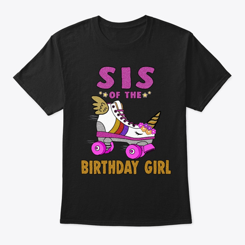 Sis Of The Birthday Girl Unicorn Roller  Black T-Shirt Front