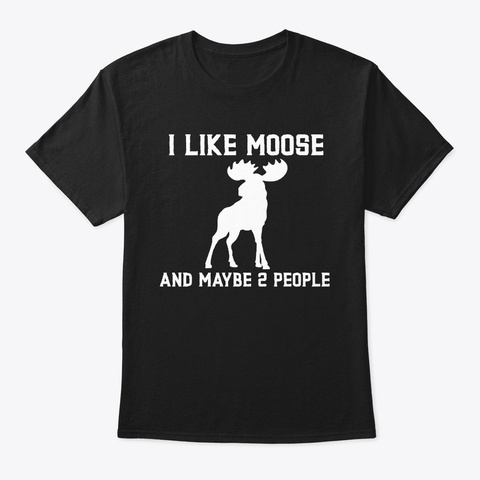 I Like Moose And Maybe 2 People  Black T-Shirt Front