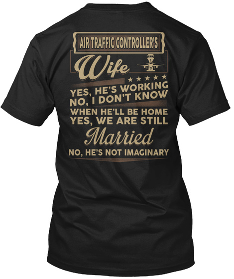 Air Traffic Controller's Wife Yes, He's Working No, I Don't Know When He'll Be Home Yes,  We Are Still Married No,... Black T-Shirt Back