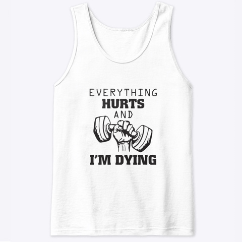 Everything Hurts And I'm Dying White T-Shirt Front