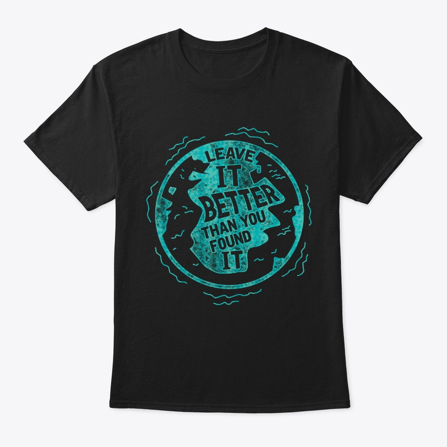 Leave It Better Than You Found It - Unisex Tshirt