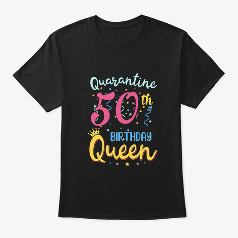 My 50th Birthday Quarantine Queen Gifts Black T-Shirt Front