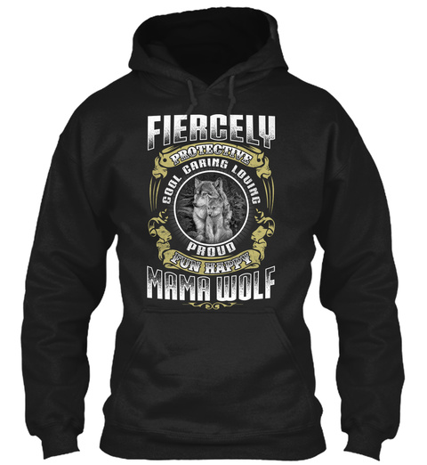 Fiercely Protective Cool Caring Loving Proud Fun Happy Mama Wolf Black T-Shirt Front