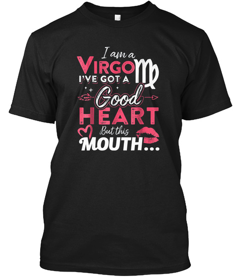 Iam A Virgo I've Got A Good Heart But This Mouth... Black T-Shirt Front